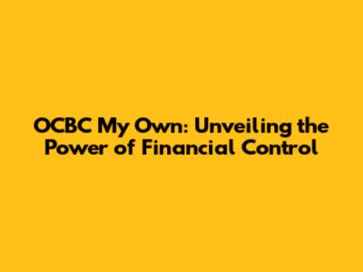 OCBC My Own: Unveiling the Power of Financial Control
