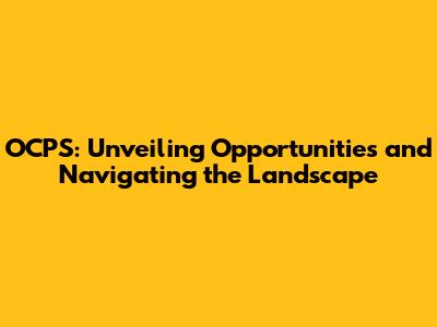 OCPS: Unveiling Opportunities and Navigating the Landscape