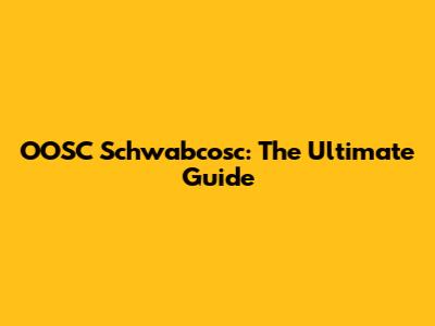 OOSC Schwabcosc: The Ultimate Guide