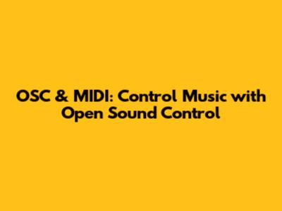 OSC & MIDI: Control Music with Open Sound Control