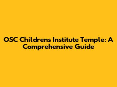 OSC Children's Institute Temple: A Comprehensive Guide