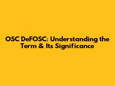 OSC DeFOSC: Understanding the Term & Its Significance