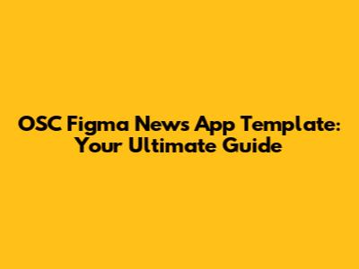 OSC Figma News App Template: Your Ultimate Guide