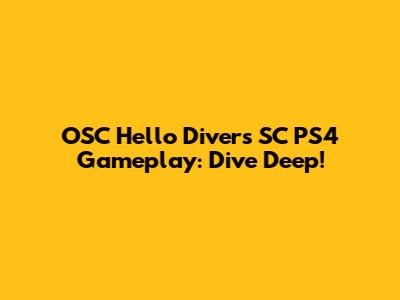 OSC Hello Divers SC PS4 Gameplay: Dive Deep!