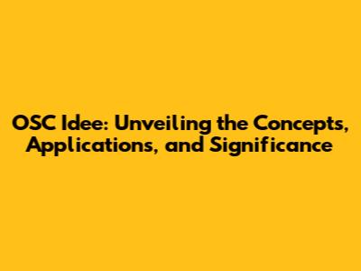 OSC Idee: Unveiling the Concepts, Applications, and Significance