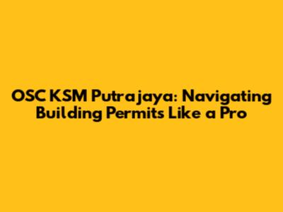 OSC KSM Putrajaya: Navigating Building Permits Like a Pro