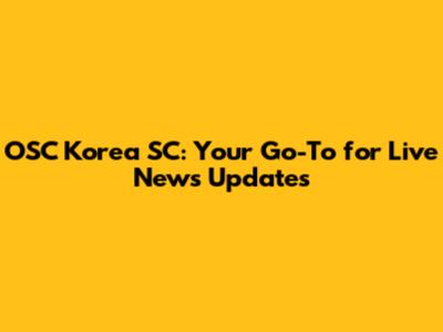 OSC Korea SC: Your Go-To for Live News Updates