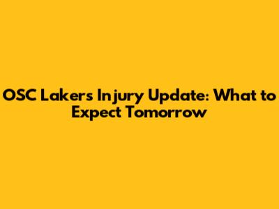 OSC Lakers Injury Update: What to Expect Tomorrow