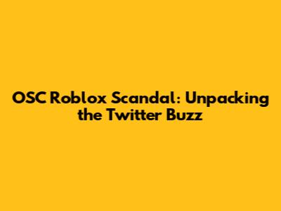 OSC Roblox Scandal: Unpacking the Twitter Buzz