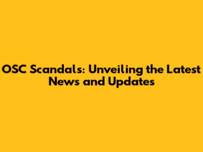 OSC Scandals: Unveiling the Latest News and Updates
