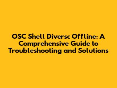OSC Shell Diversc Offline: A Comprehensive Guide to Troubleshooting and Solutions