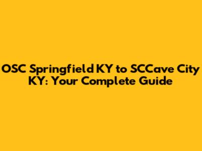 OSC Springfield KY to SCCave City KY: Your Complete Guide