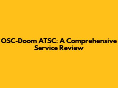 OSC-Doom ATSC: A Comprehensive Service Review