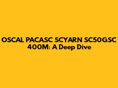 OSCAL PACASC SCYARN SC50GSC 400M: A Deep Dive