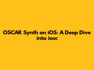 OSCAR Synth on iOS: A Deep Dive into iosc