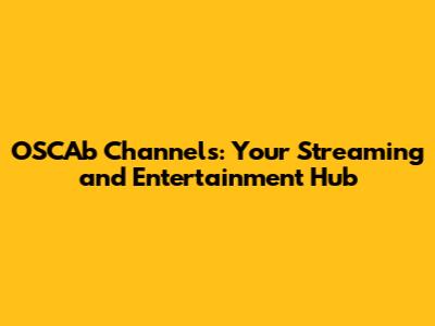 OSCAb Channels: Your Streaming and Entertainment Hub