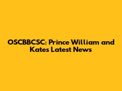 OSCBBCSC: Prince William and Kate's Latest News