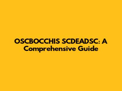 OSCBOCCHIS SCDEADSC: A Comprehensive Guide