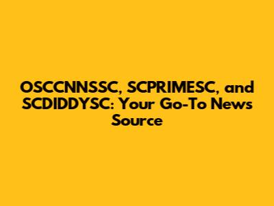 OSCCNNSSC, SCPRIMESC, and SCDIDDYSC: Your Go-To News Source