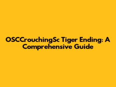 OSCCrouchingSc Tiger Ending: A Comprehensive Guide
