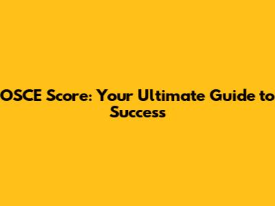 OSCE Score: Your Ultimate Guide to Success
