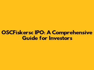 OSCFiskersc IPO: A Comprehensive Guide for Investors