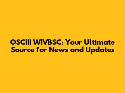 OSCIII WIVBSC: Your Ultimate Source for News and Updates