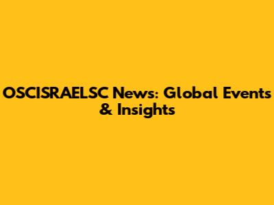 OSCISRAELSC News: Global Events & Insights