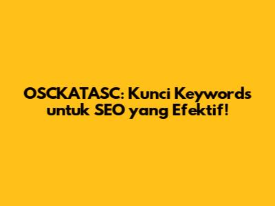 OSCKATASC: Kunci Keywords untuk SEO yang Efektif!