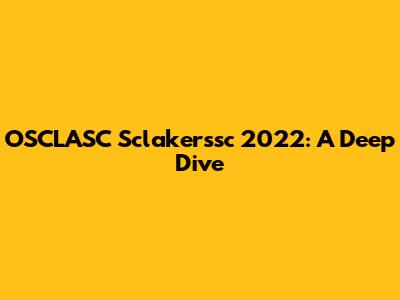 OSCLASC Sclakerssc 2022: A Deep Dive
