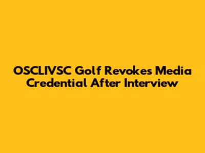OSCLIVSC Golf Revokes Media Credential After Interview