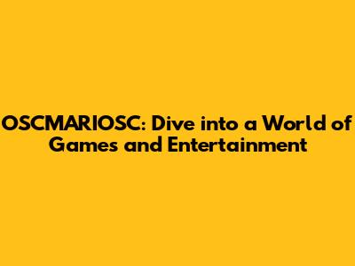 OSCMARIOSC: Dive into a World of Games and Entertainment