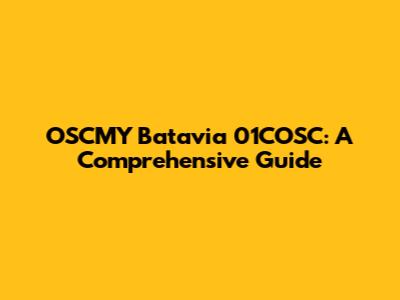OSCMY Batavia 01COSC: A Comprehensive Guide
