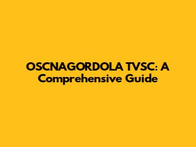 OSCNAGORDOLA TVSC: A Comprehensive Guide