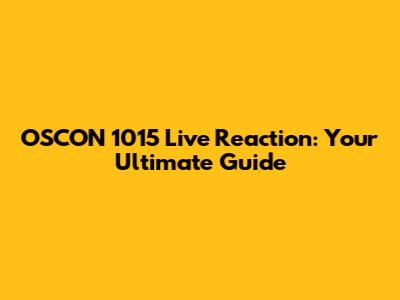 OSCON 1015 Live Reaction: Your Ultimate Guide