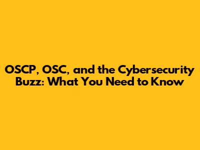 OSCP, OSC, and the Cybersecurity Buzz: What You Need to Know