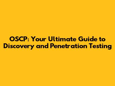 OSCP: Your Ultimate Guide to Discovery and Penetration Testing