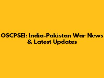OSCPSEI: India-Pakistan War News & Latest Updates