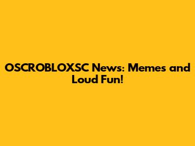 OSCROBLOXSC News: Memes and Loud Fun!