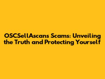 OSCSellAscans Scams: Unveiling the Truth and Protecting Yourself