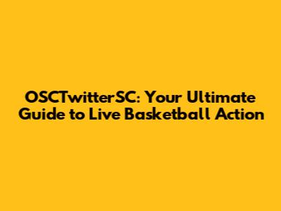 OSCTwitterSC: Your Ultimate Guide to Live Basketball Action