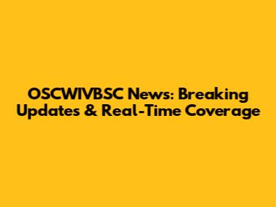 OSCWIVBSC News: Breaking Updates & Real-Time Coverage
