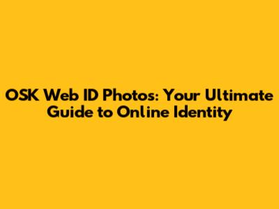 OSK Web ID Photos: Your Ultimate Guide to Online Identity