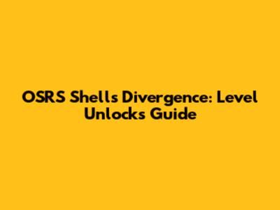 OSRS Shells Divergence: Level Unlocks Guide