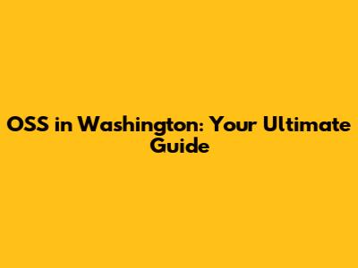 OSS in Washington: Your Ultimate Guide