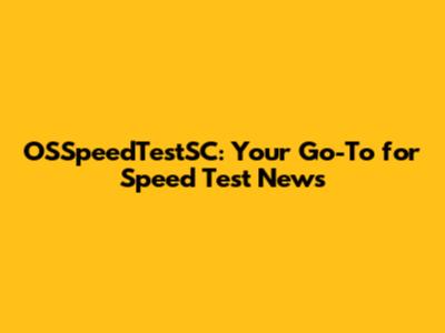 OSSpeedTestSC: Your Go-To for Speed Test News