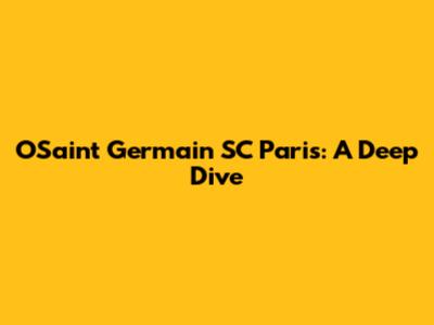 OSaint Germain SC Paris: A Deep Dive