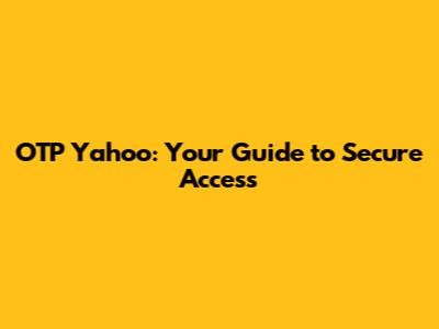 OTP Yahoo: Your Guide to Secure Access