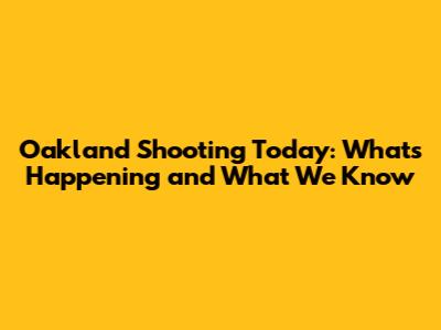 Oakland Shooting Today: What's Happening and What We Know