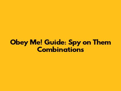 Obey Me! Guide: Spy on Them Combinations